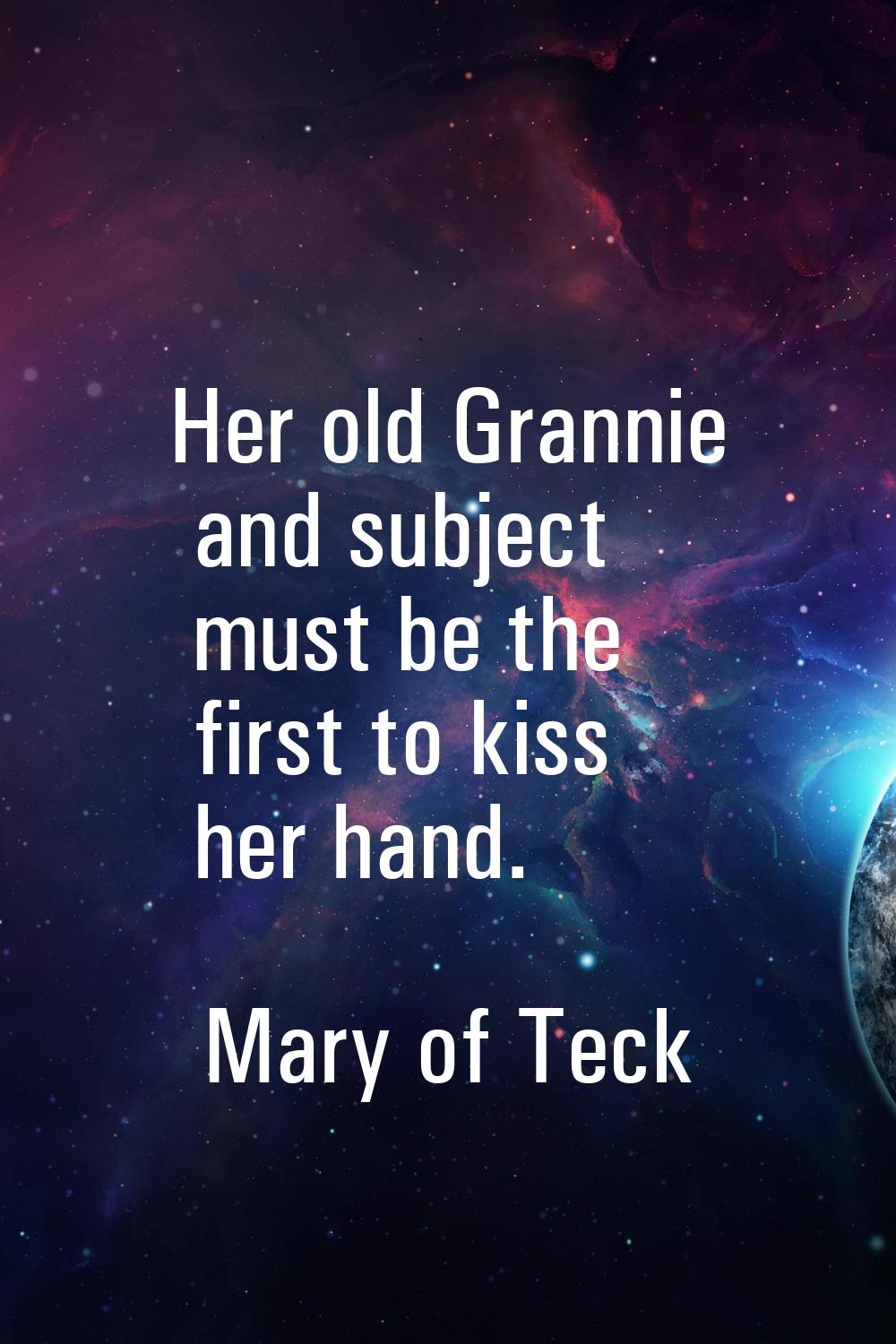 Her old Grannie and subject must be the first to kiss her hand.