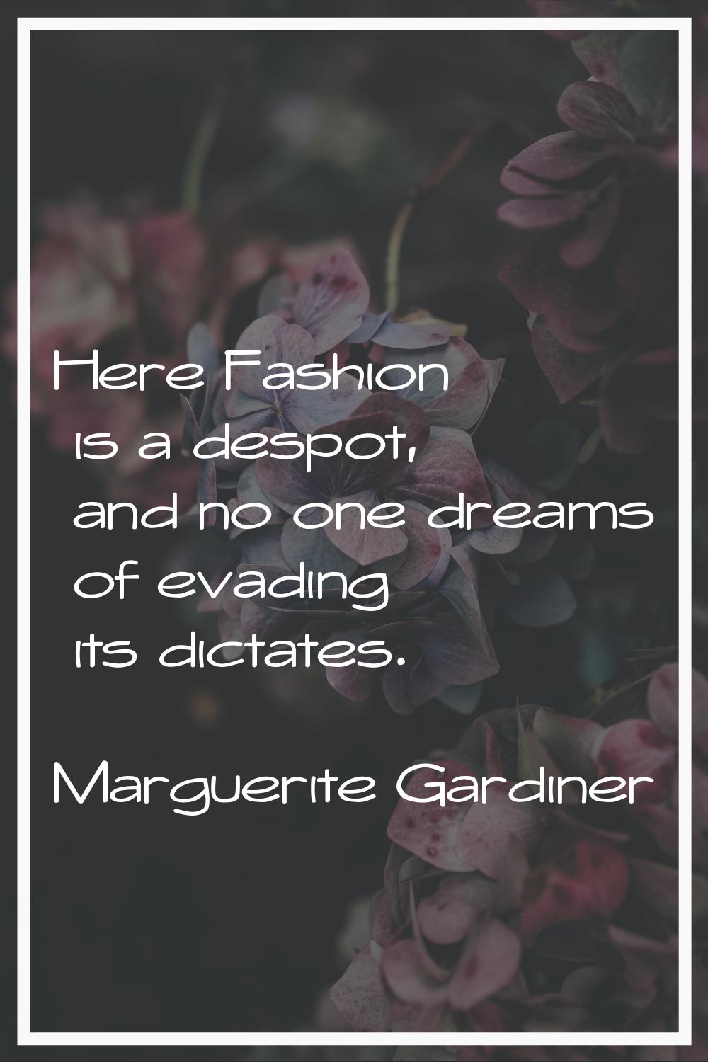 Here Fashion is a despot, and no one dreams of evading its dictates.