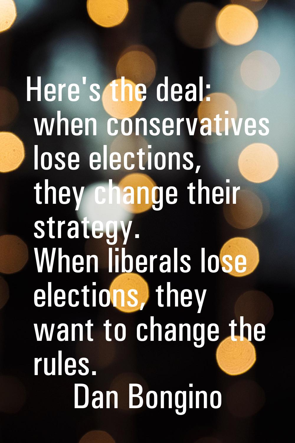 Here's the deal: when conservatives lose elections, they change their strategy. When liberals lose 