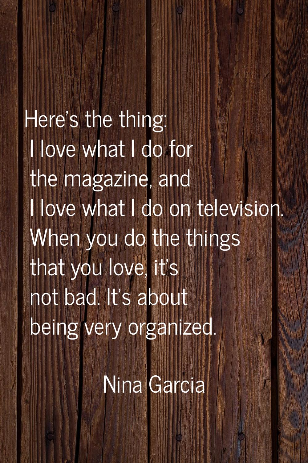 Here's the thing: I love what I do for the magazine, and I love what I do on television. When you d