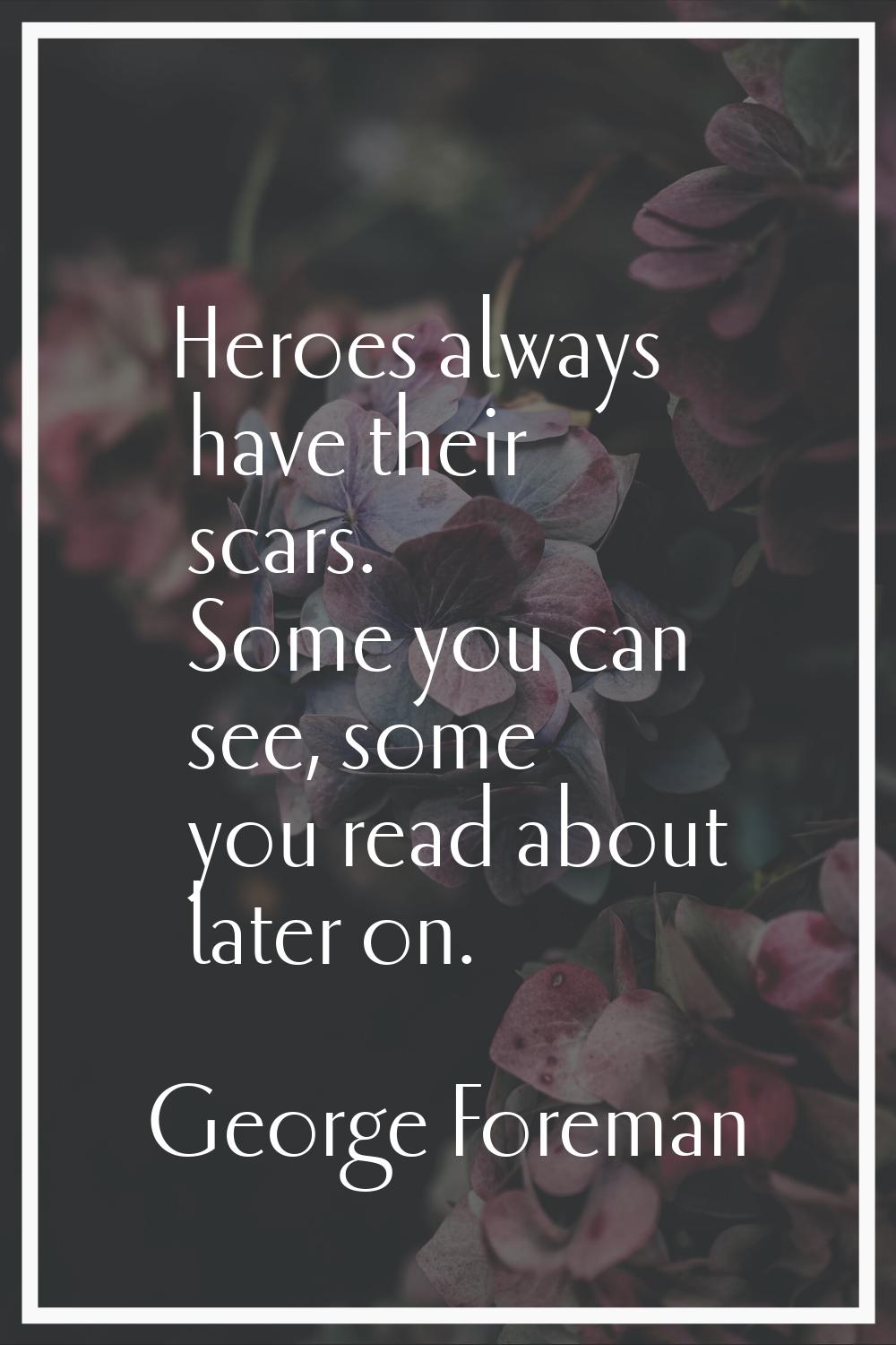 Heroes always have their scars. Some you can see, some you read about later on.