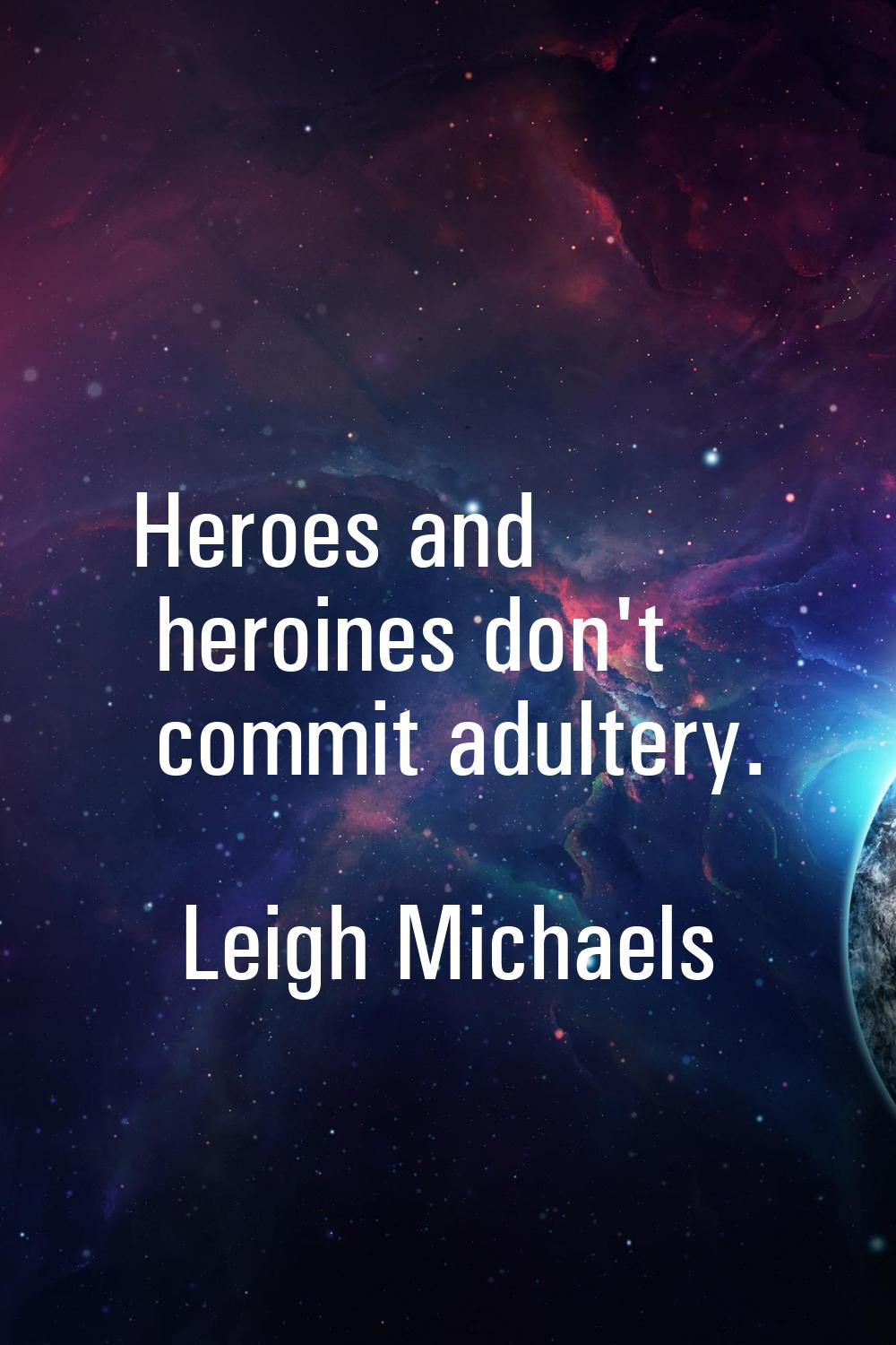Heroes and heroines don't commit adultery.