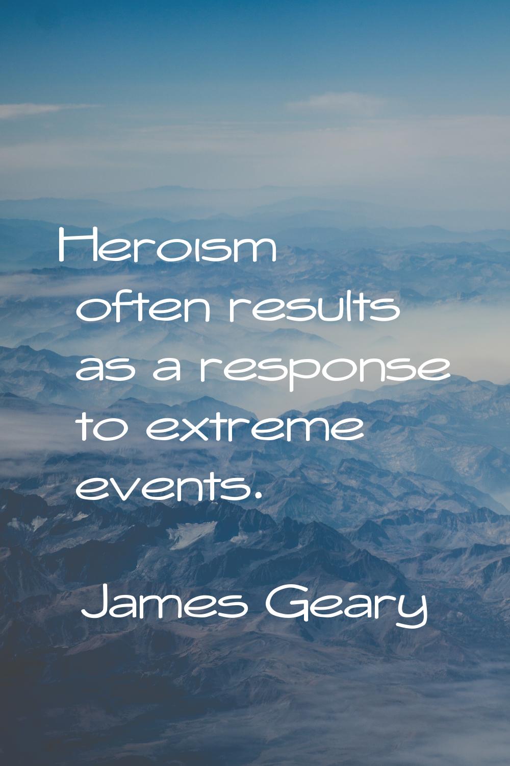 Heroism often results as a response to extreme events.