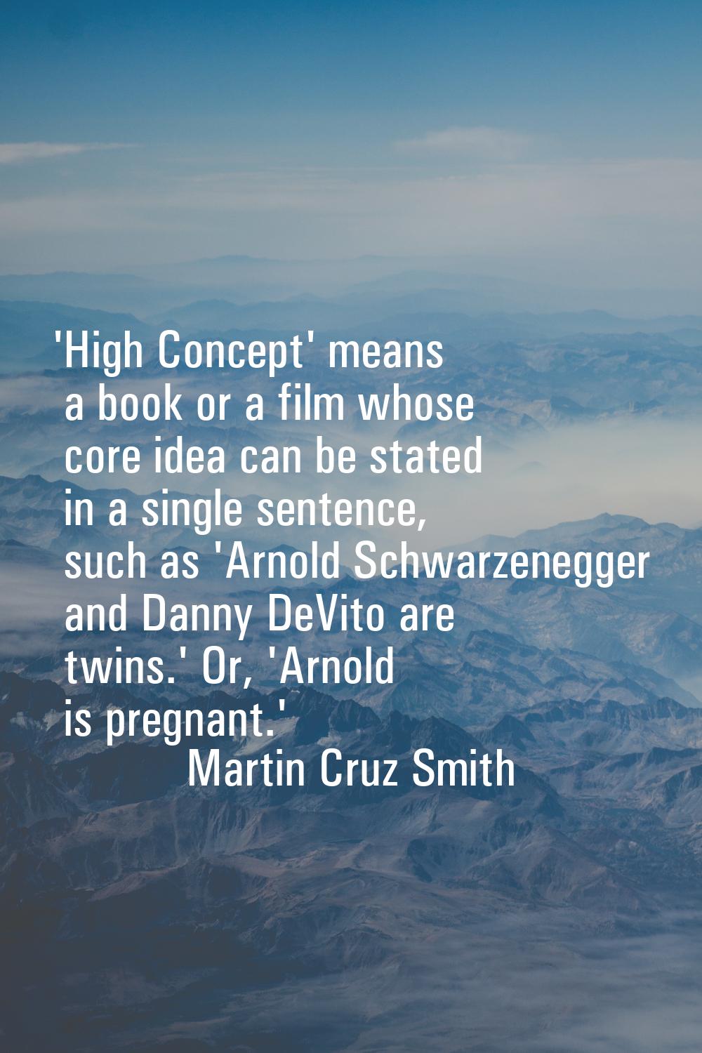 'High Concept' means a book or a film whose core idea can be stated in a single sentence, such as '