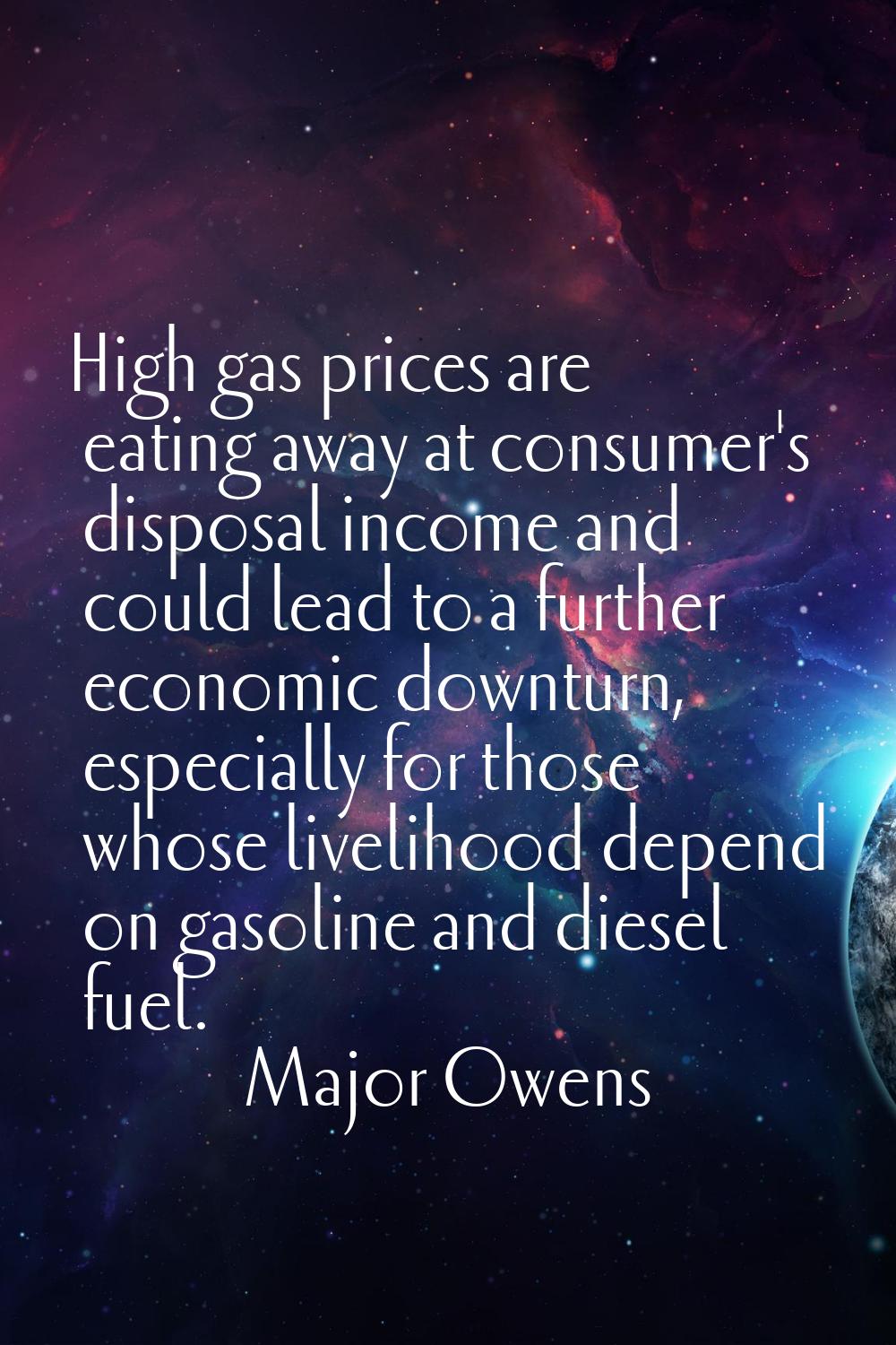 High gas prices are eating away at consumer's disposal income and could lead to a further economic 