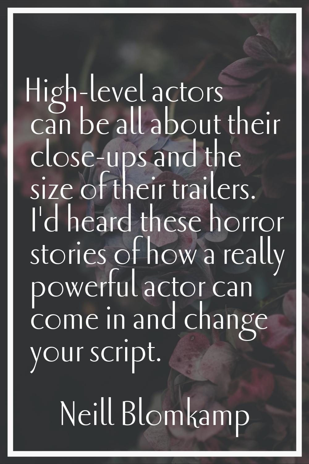 High-level actors can be all about their close-ups and the size of their trailers. I'd heard these 