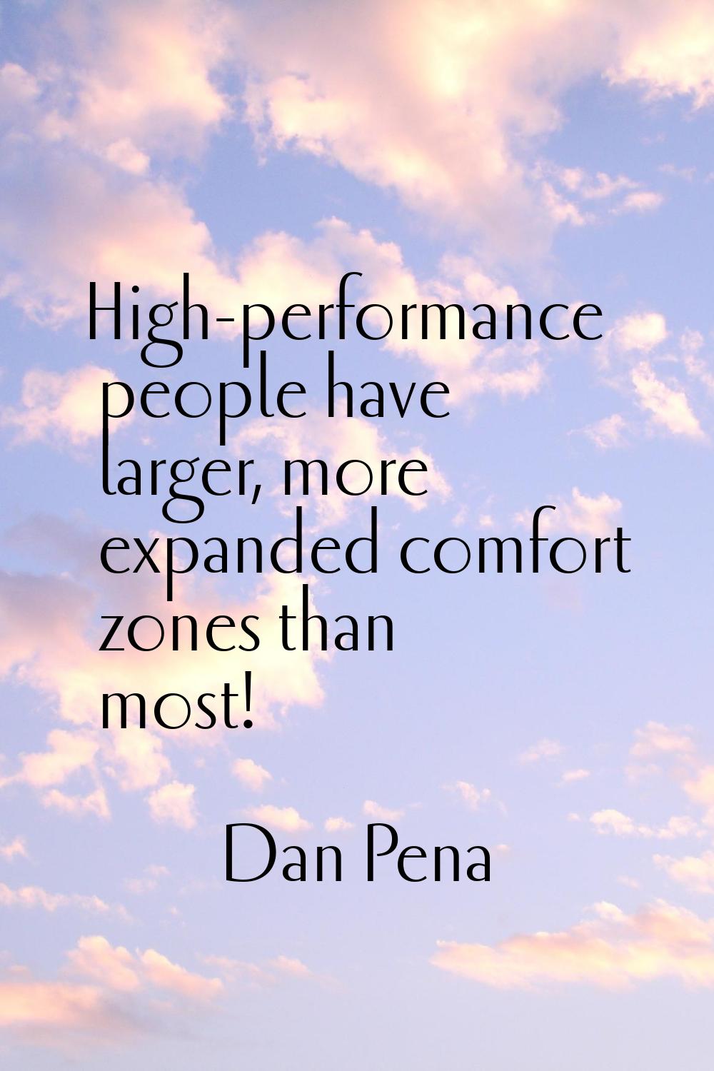 High-performance people have larger, more expanded comfort zones than most!
