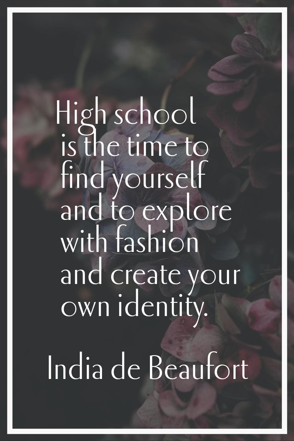 High school is the time to find yourself and to explore with fashion and create your own identity.