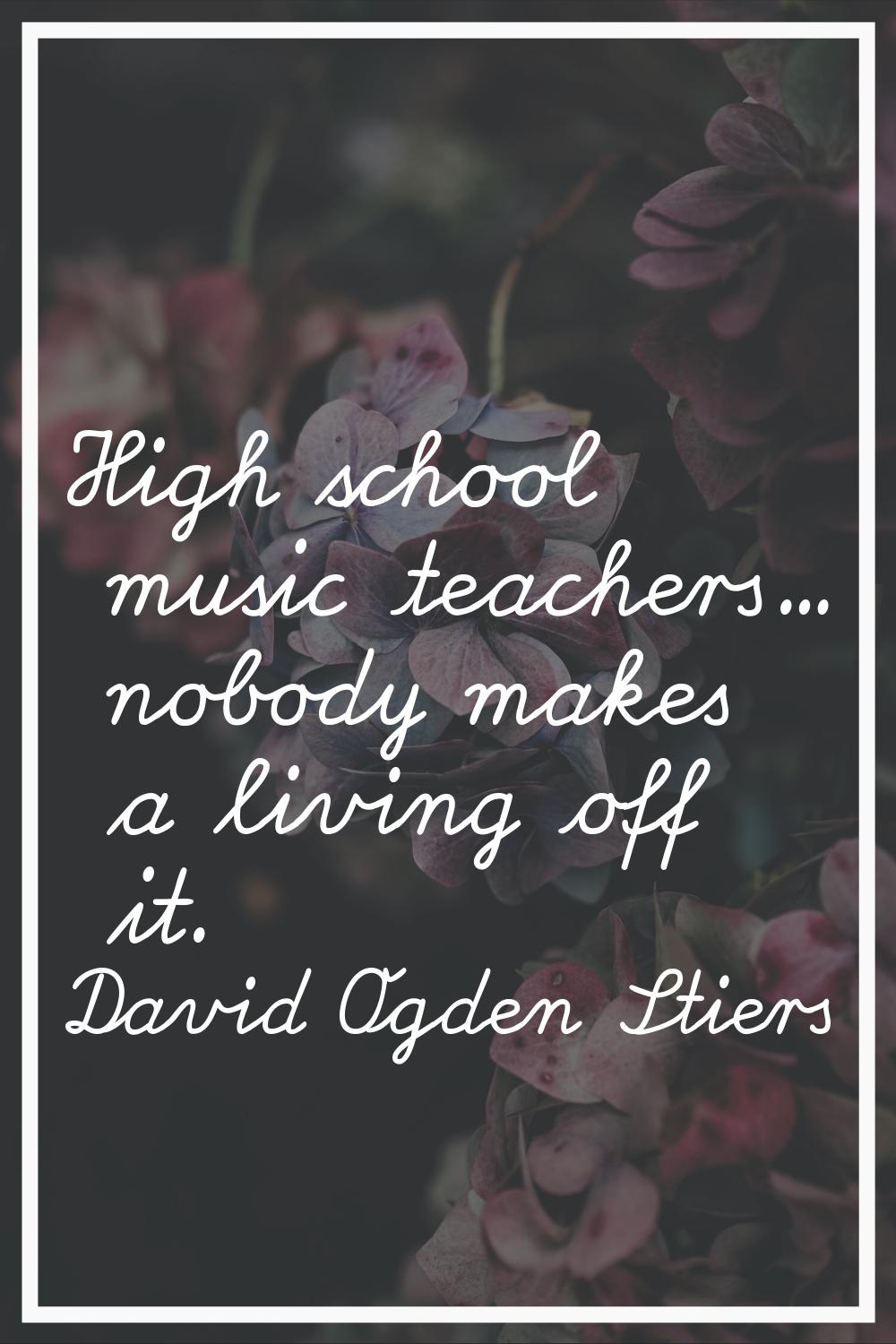High school music teachers... nobody makes a living off it.