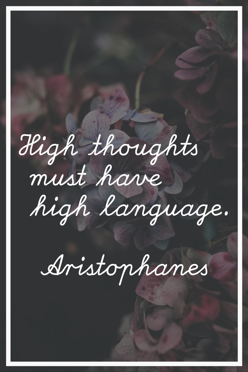 High thoughts must have high language.