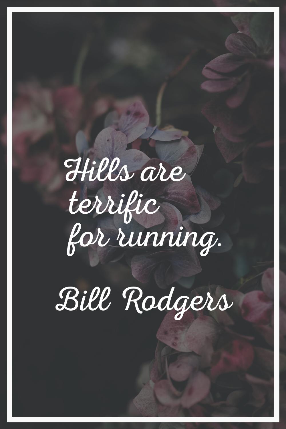 Hills are terrific for running.