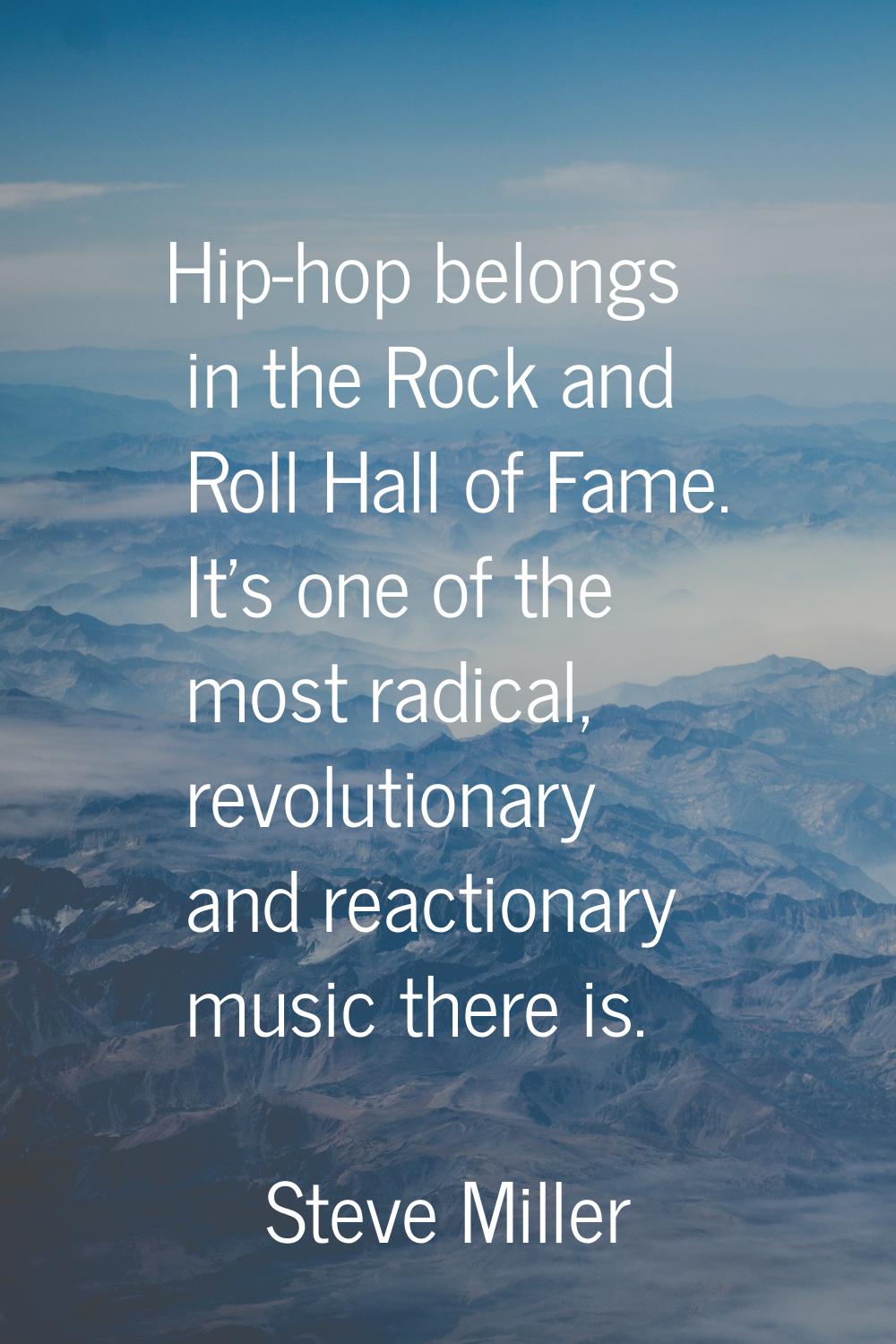 Hip-hop belongs in the Rock and Roll Hall of Fame. It's one of the most radical, revolutionary and 