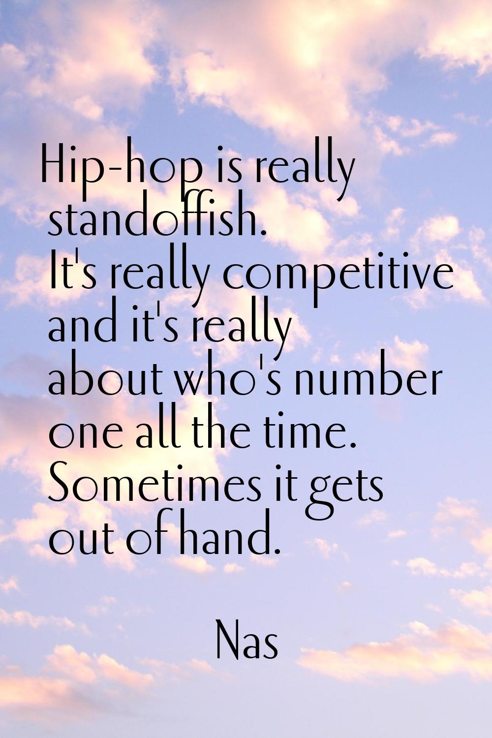 Hip-hop is really standoffish. It's really competitive and it's really about who's number one all t