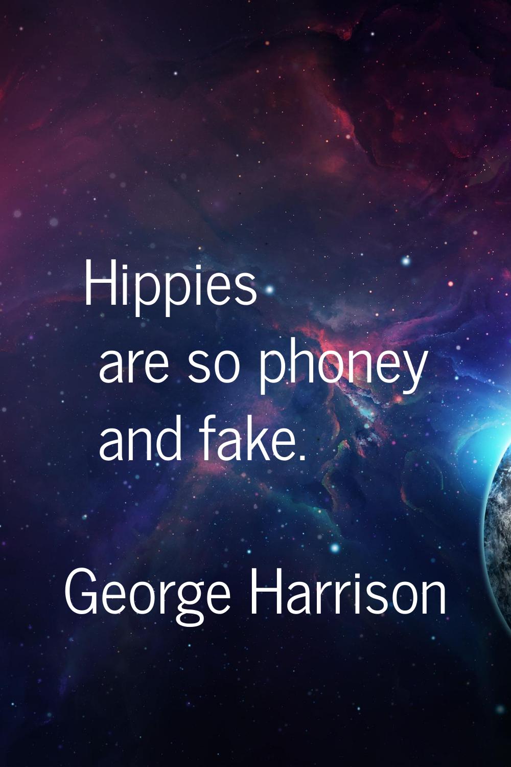 Hippies are so phoney and fake.