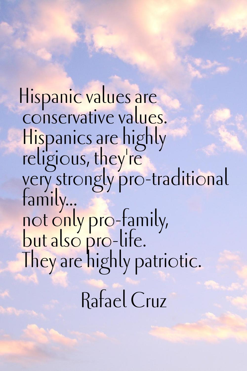 Hispanic values are conservative values. Hispanics are highly religious, they're very strongly pro-