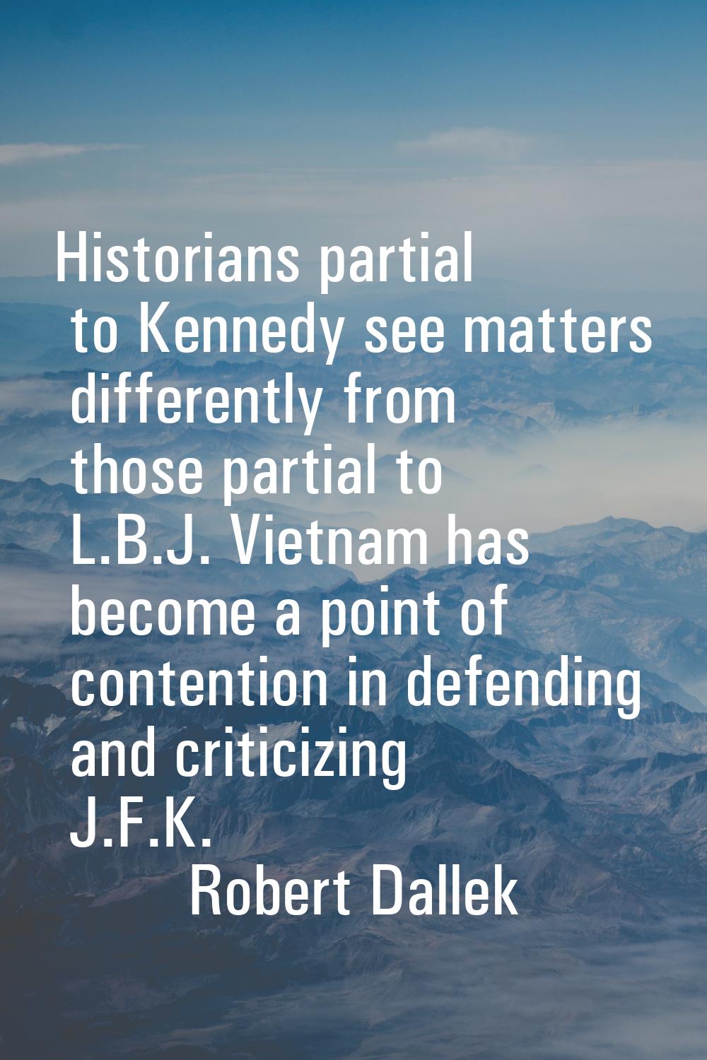Historians partial to Kennedy see matters differently from those partial to L.B.J. Vietnam has beco
