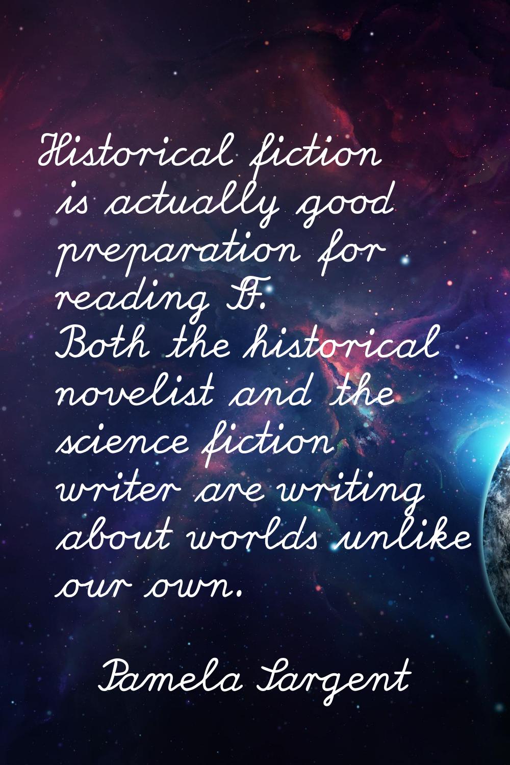 Historical fiction is actually good preparation for reading SF. Both the historical novelist and th