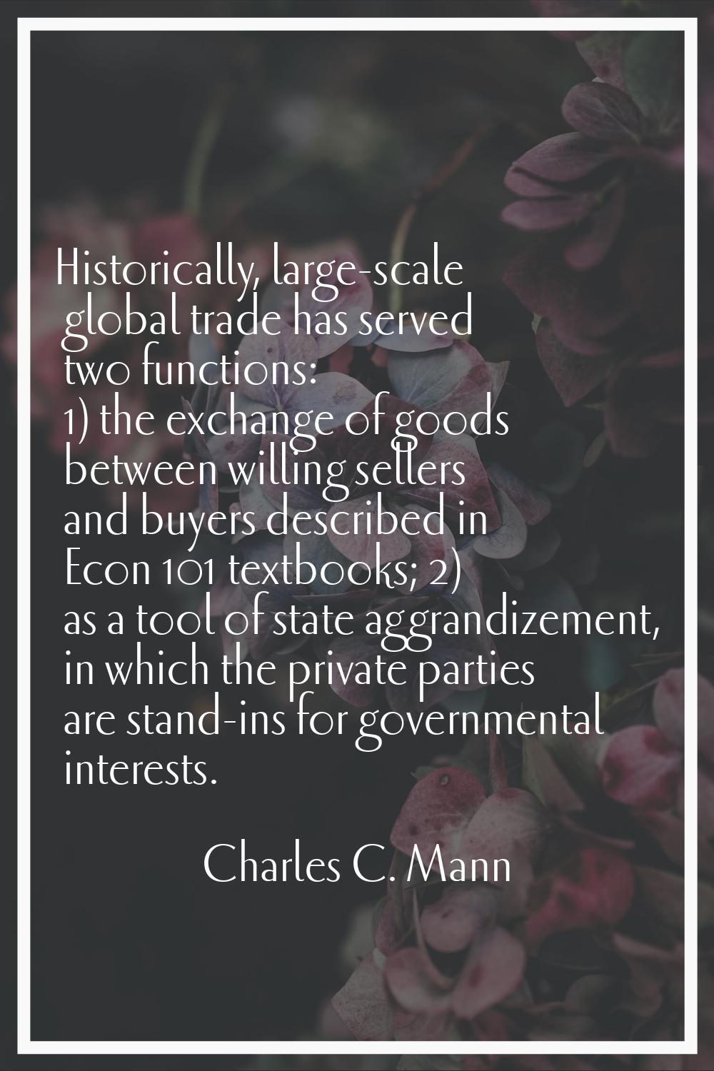 Historically, large-scale global trade has served two functions: 1) the exchange of goods between w