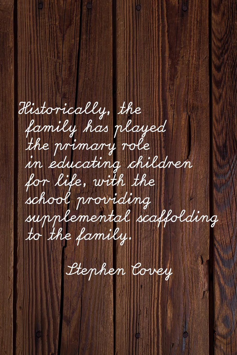 Historically, the family has played the primary role in educating children for life, with the schoo