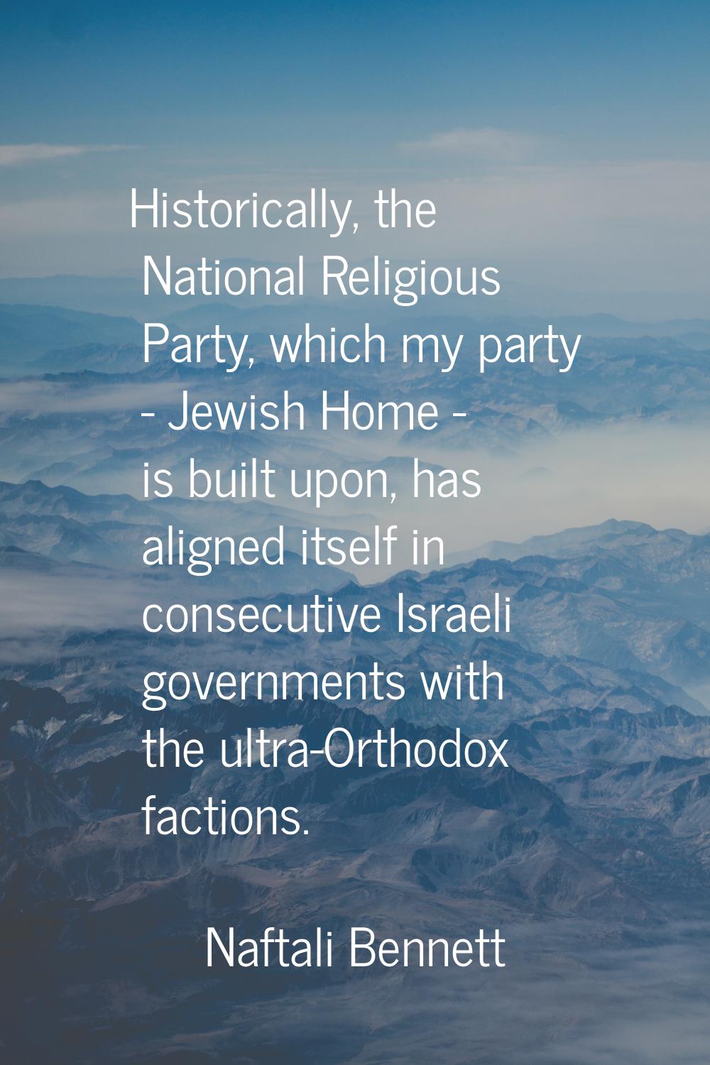 Historically, the National Religious Party, which my party - Jewish Home - is built upon, has align