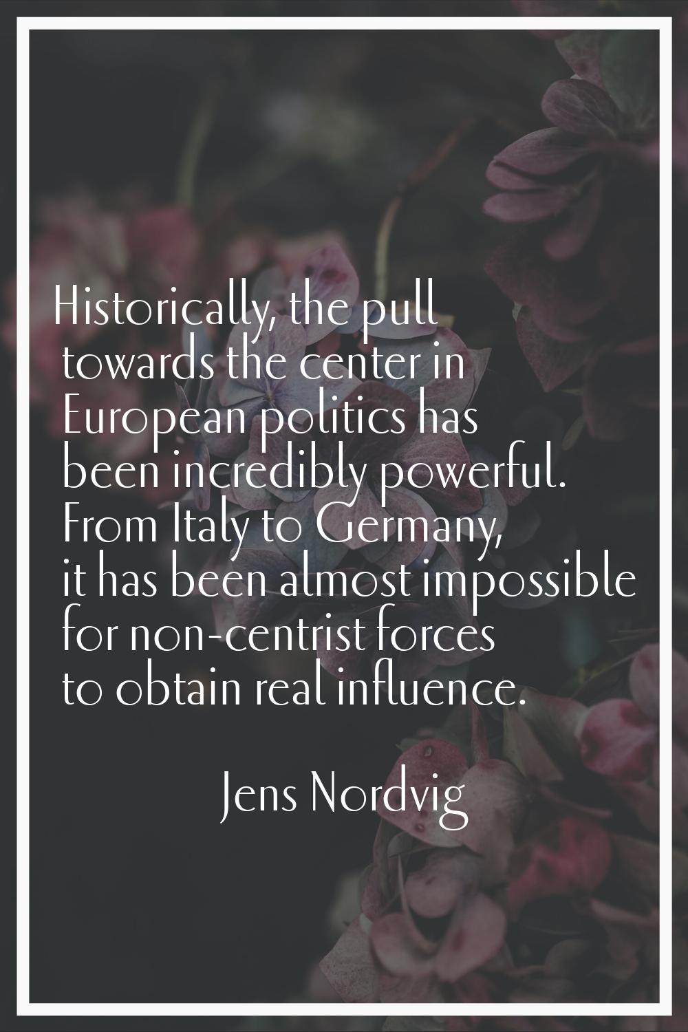 Historically, the pull towards the center in European politics has been incredibly powerful. From I