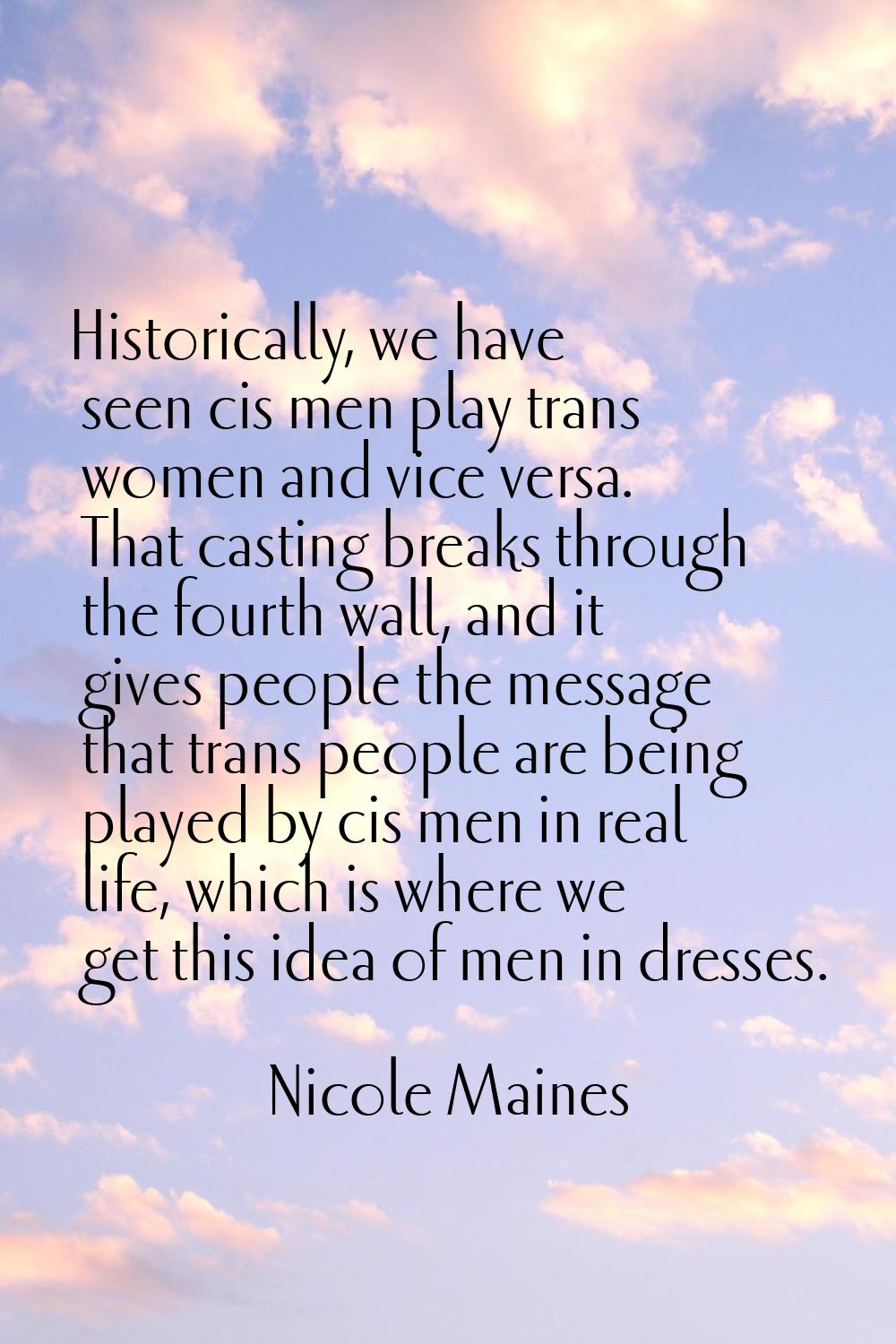 Historically, we have seen cis men play trans women and vice versa. That casting breaks through the