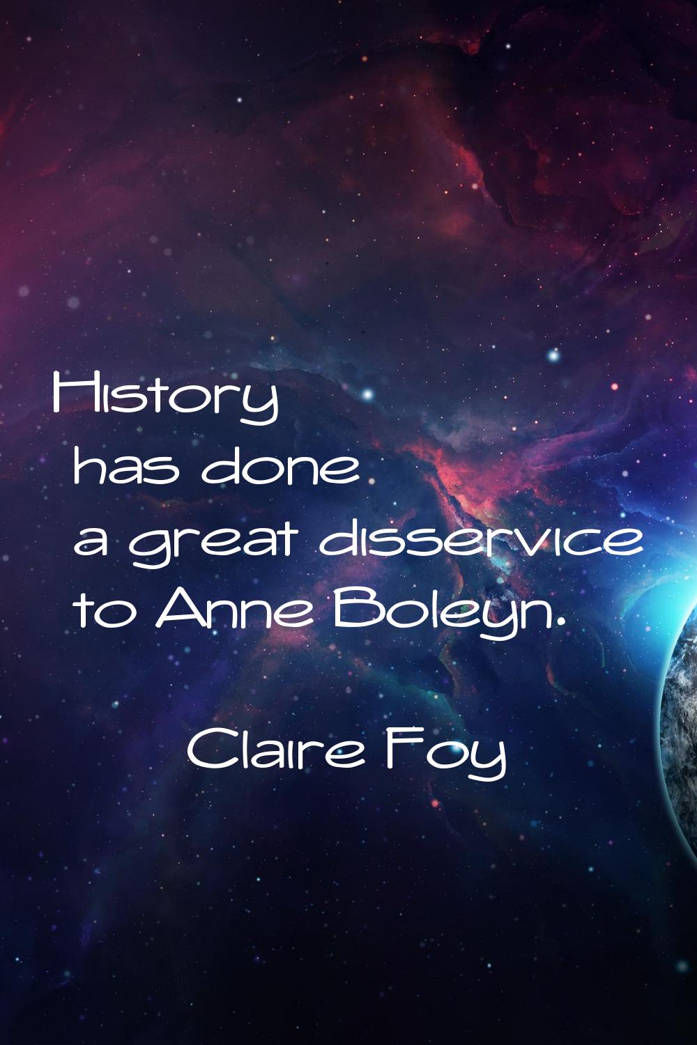 History has done a great disservice to Anne Boleyn.
