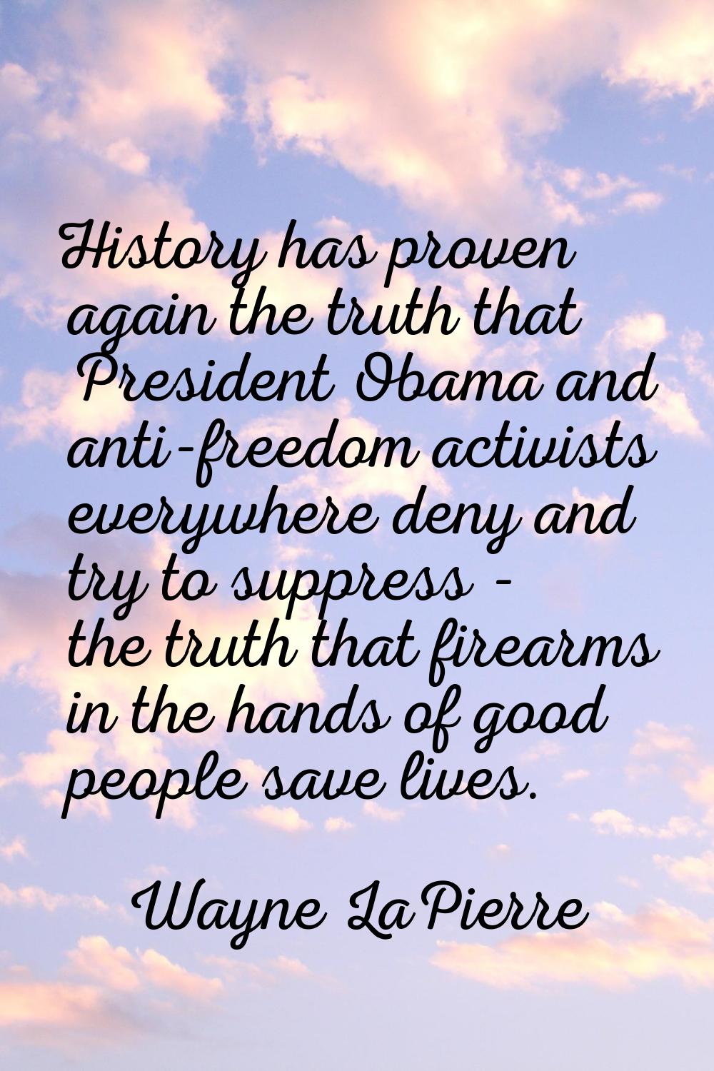 History has proven again the truth that President Obama and anti-freedom activists everywhere deny 