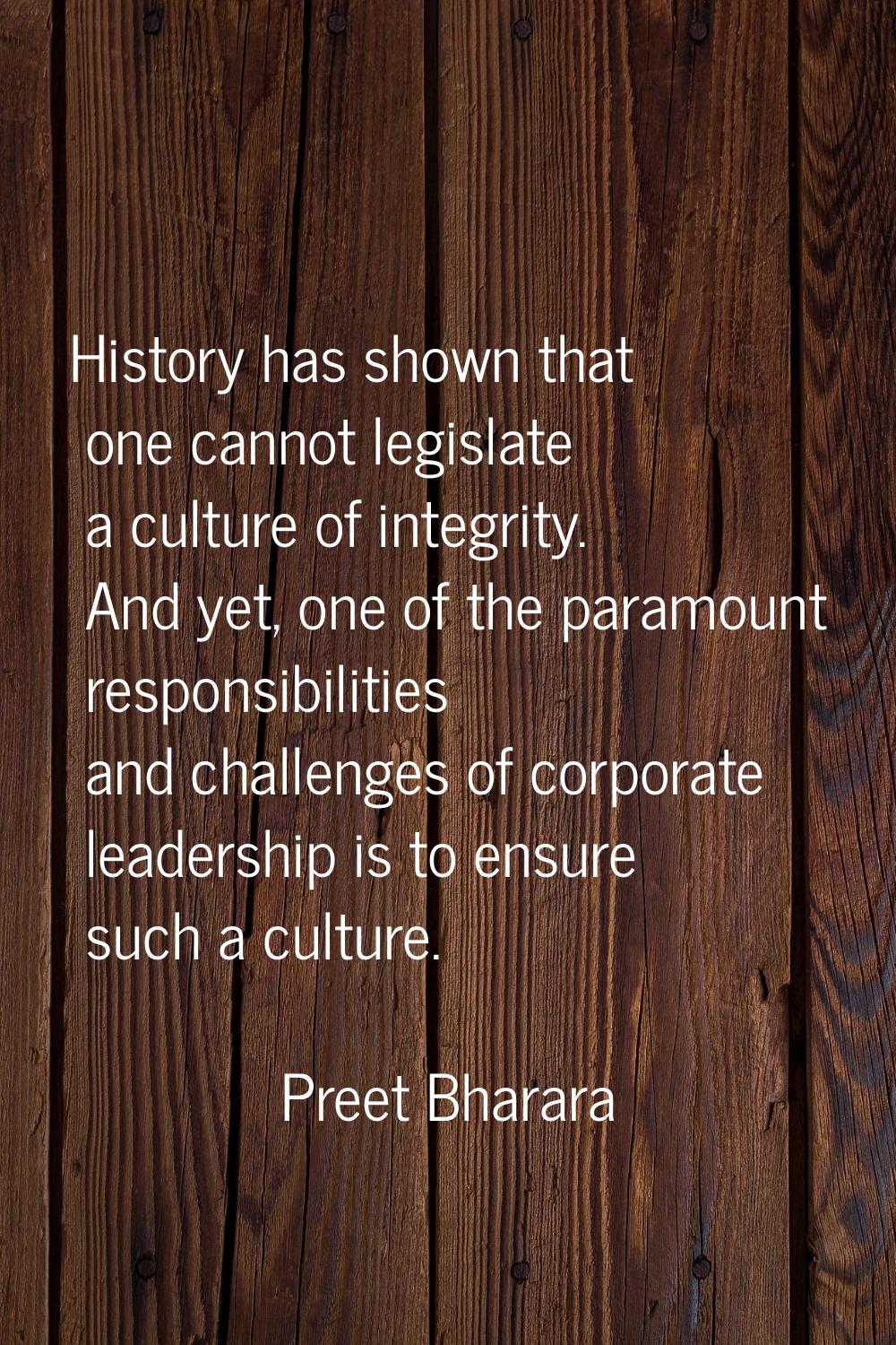 History has shown that one cannot legislate a culture of integrity. And yet, one of the paramount r