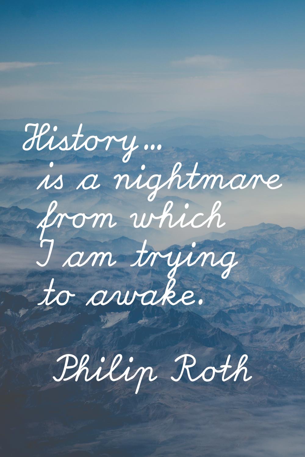 History... is a nightmare from which I am trying to awake.
