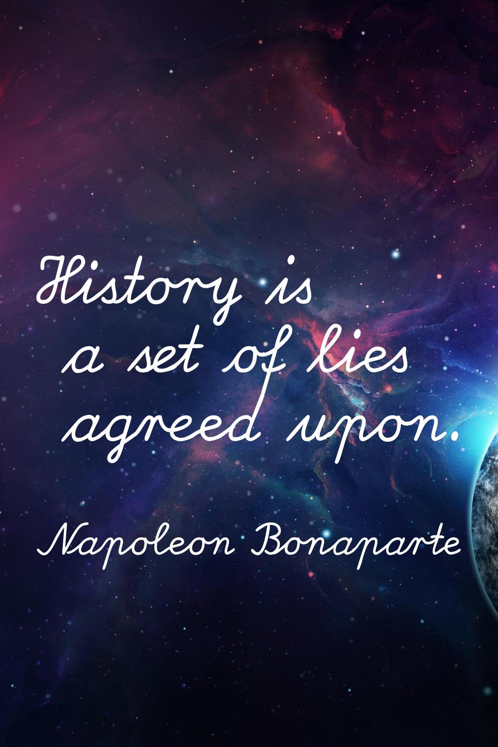 History is a set of lies agreed upon.