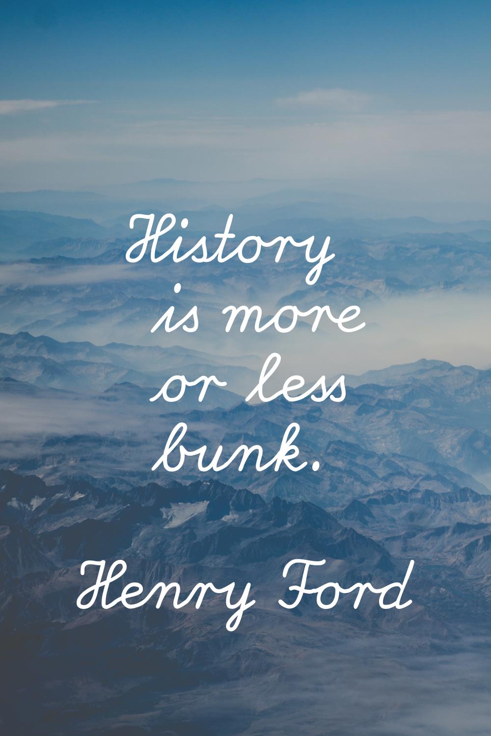 History is more or less bunk.