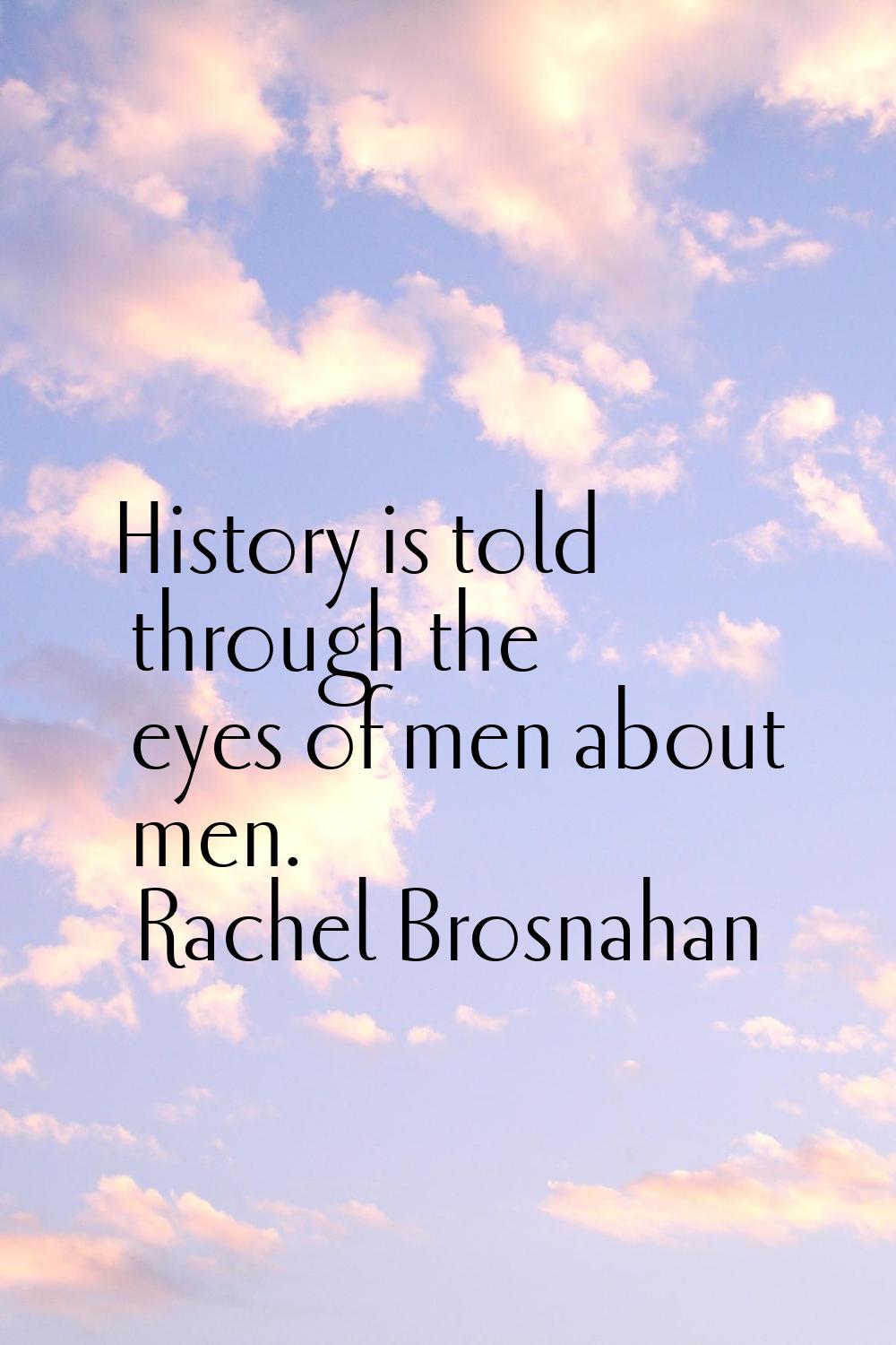 History is told through the eyes of men about men.