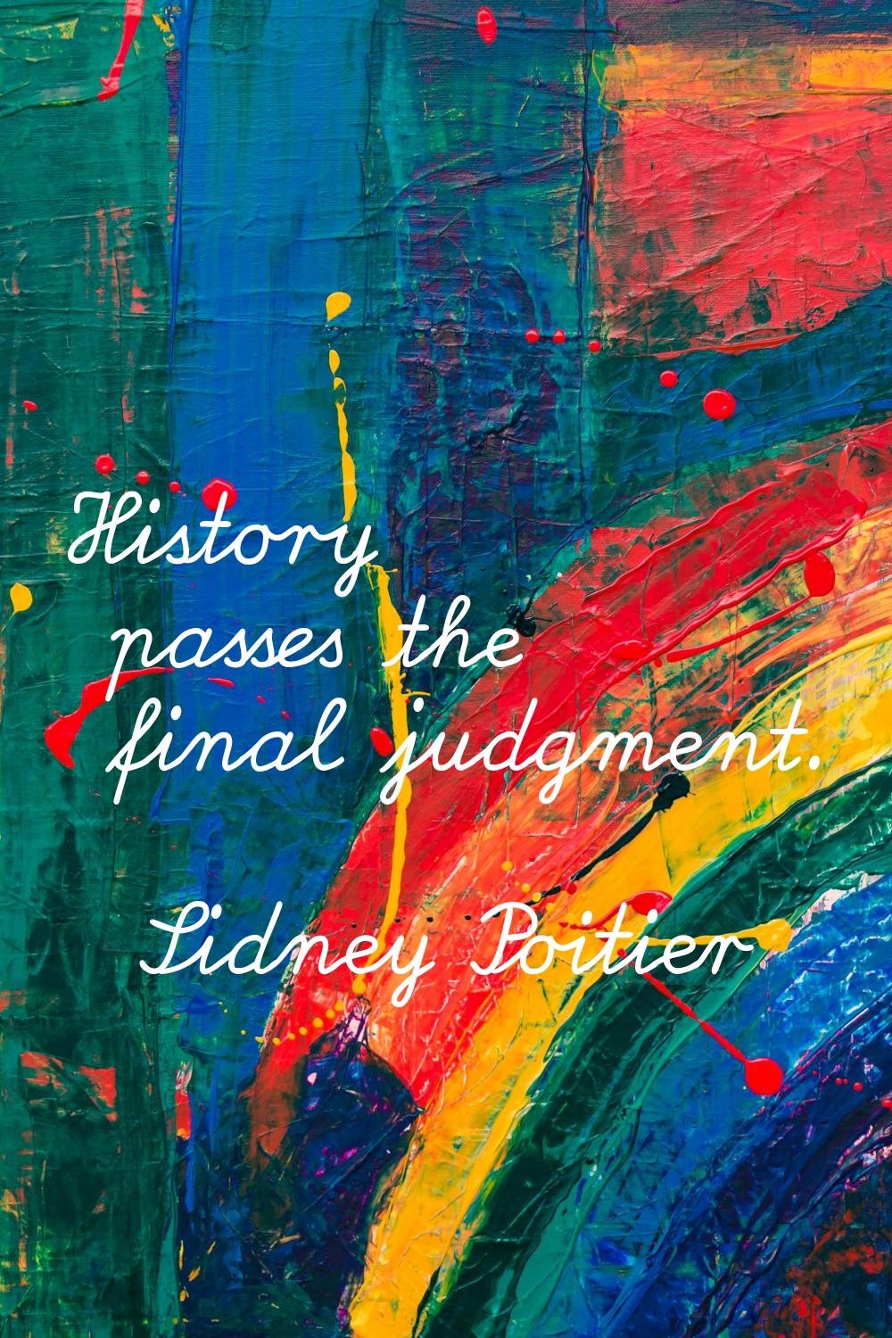 History passes the final judgment.