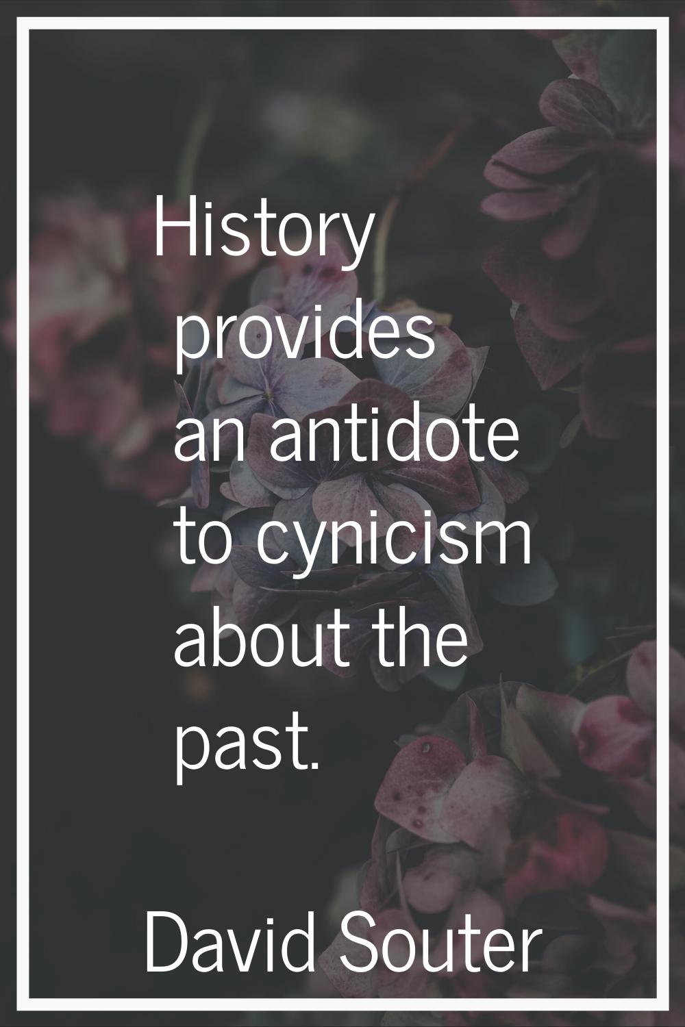 History provides an antidote to cynicism about the past.