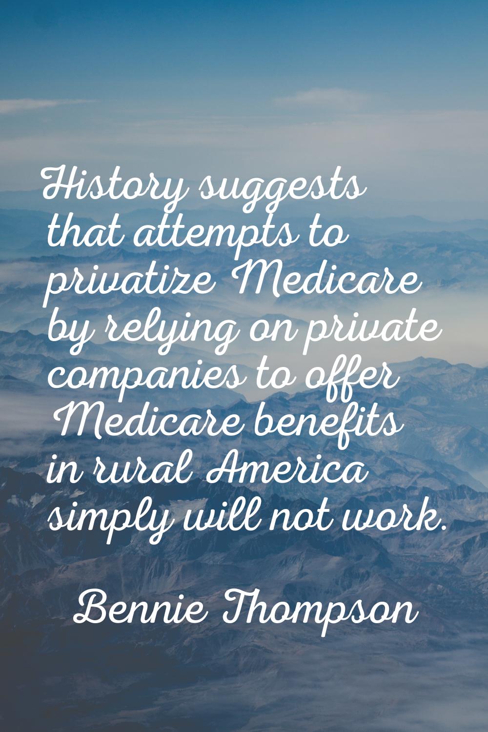 History suggests that attempts to privatize Medicare by relying on private companies to offer Medic