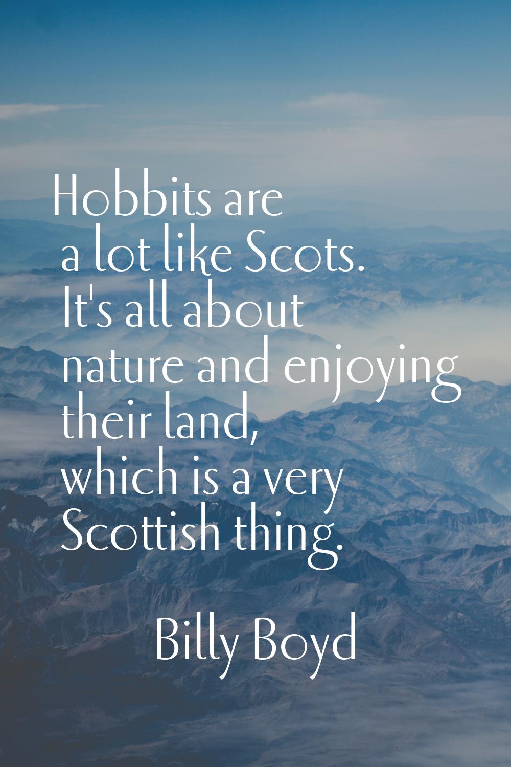 Hobbits are a lot like Scots. It's all about nature and enjoying their land, which is a very Scotti