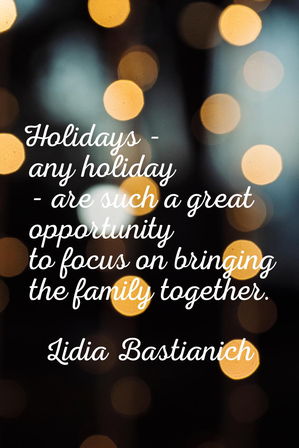 Holidays - any holiday - are such a great opportunity to focus on bringing the family together.