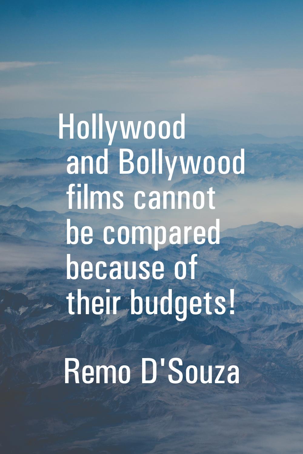 Hollywood and Bollywood films cannot be compared because of their budgets!