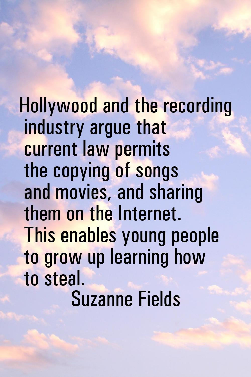 Hollywood and the recording industry argue that current law permits the copying of songs and movies