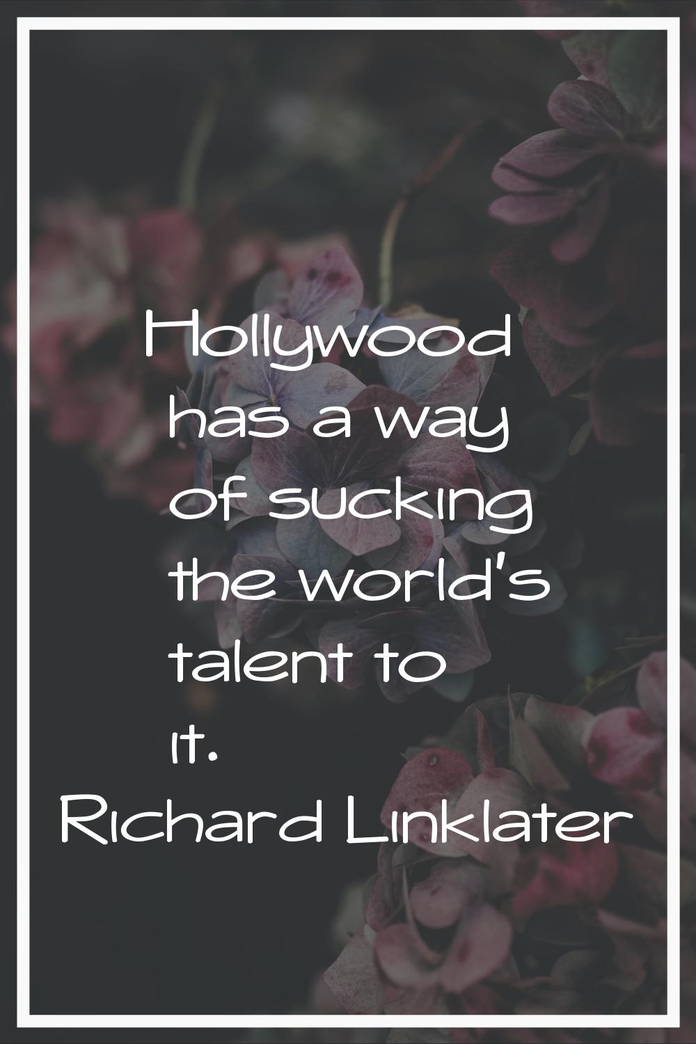 Hollywood has a way of sucking the world's talent to it.