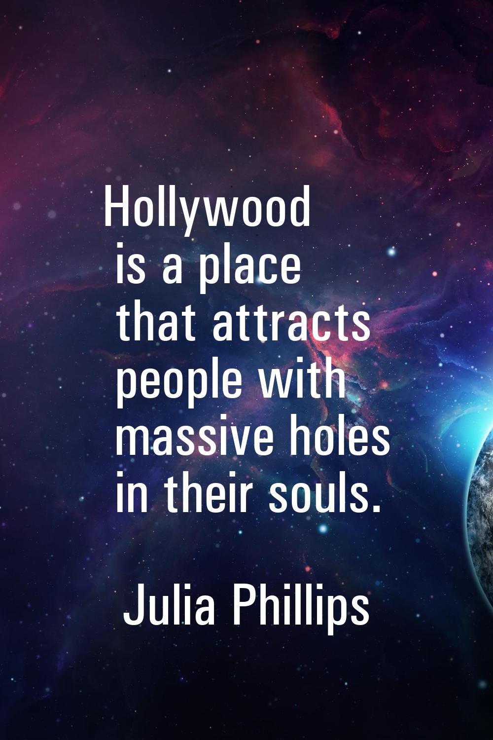 Hollywood is a place that attracts people with massive holes in their souls.