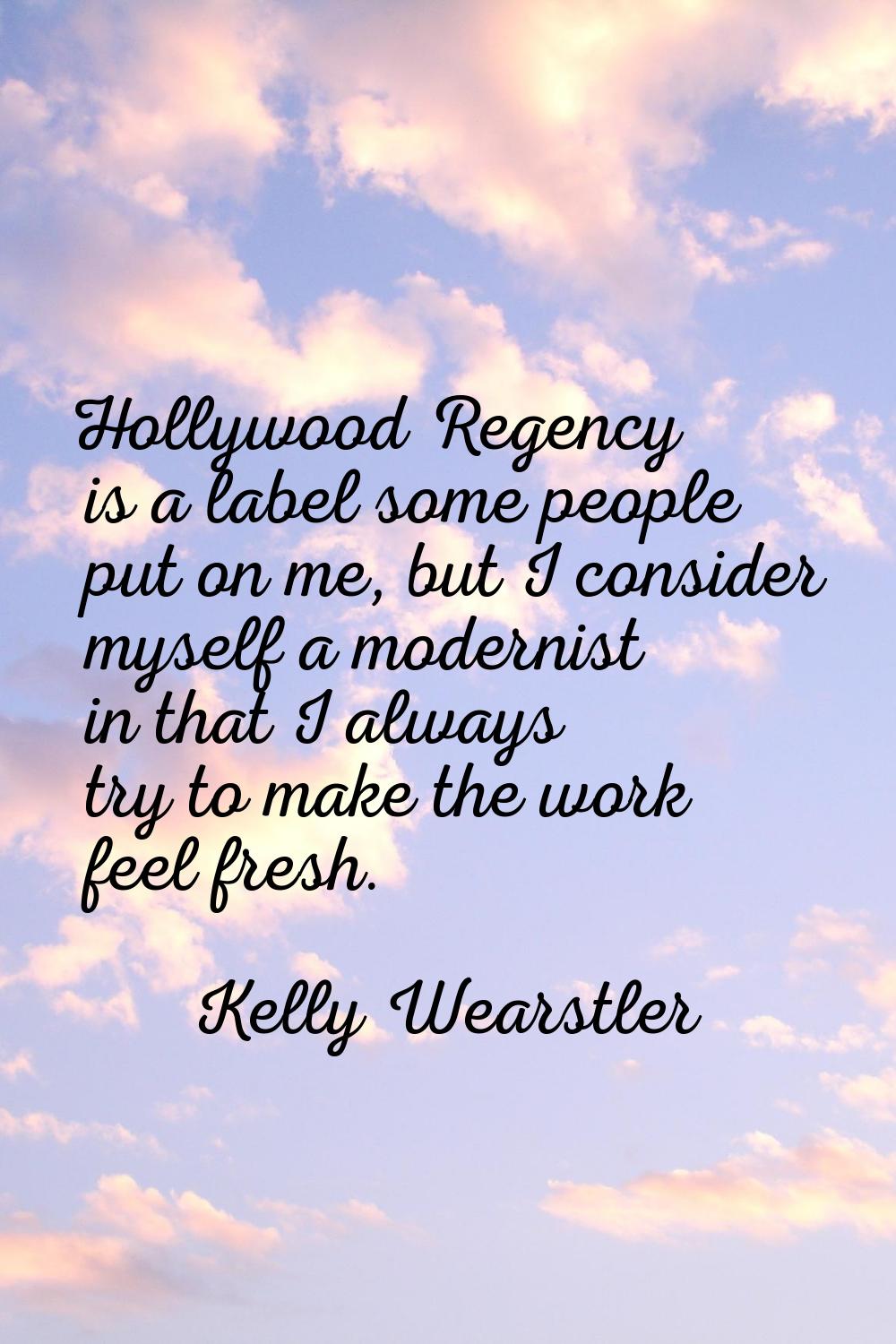 Hollywood Regency is a label some people put on me, but I consider myself a modernist in that I alw