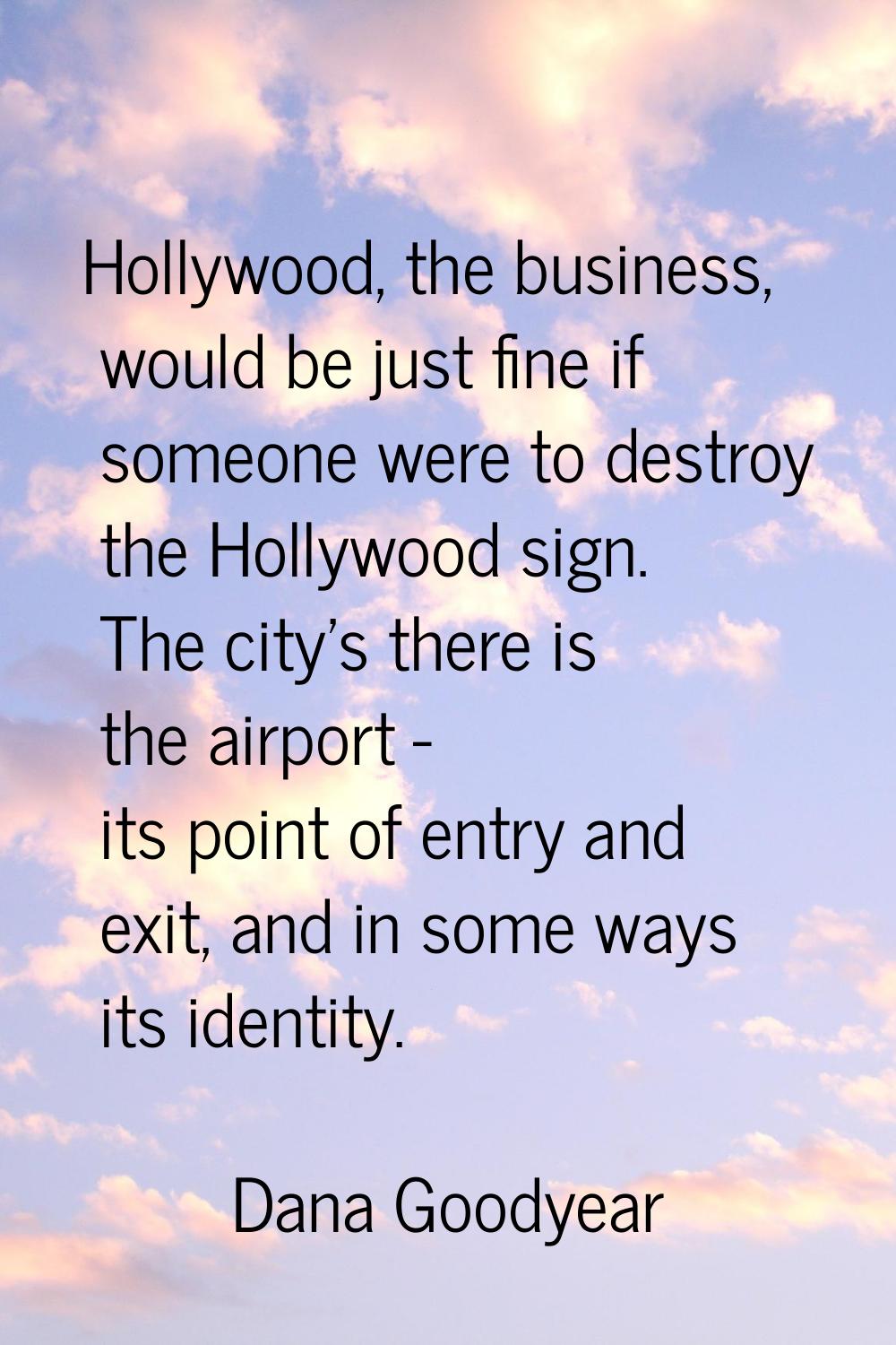 Hollywood, the business, would be just fine if someone were to destroy the Hollywood sign. The city