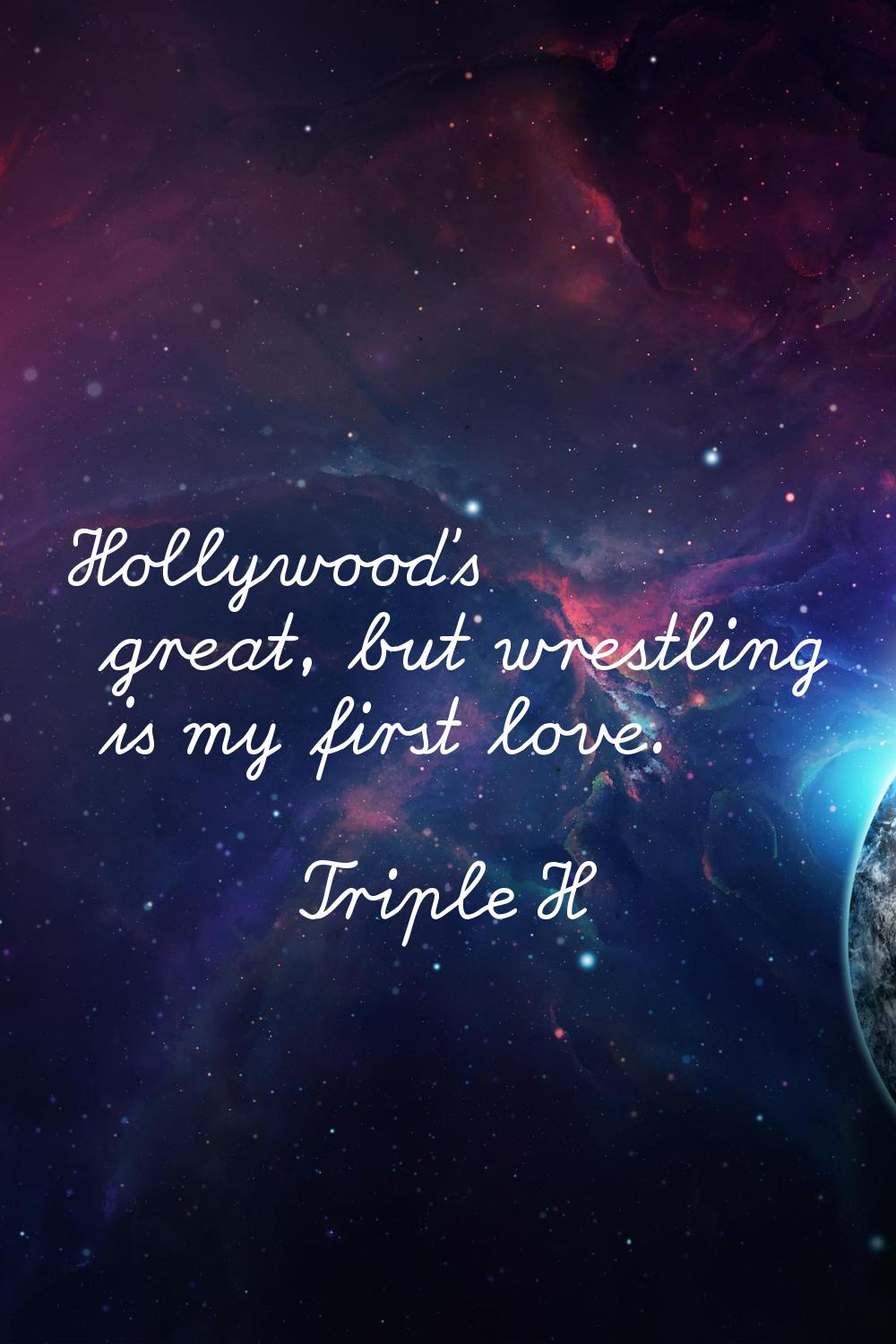 Hollywood's great, but wrestling is my first love.