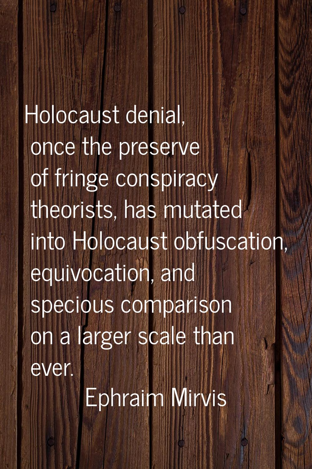 Holocaust denial, once the preserve of fringe conspiracy theorists, has mutated into Holocaust obfu