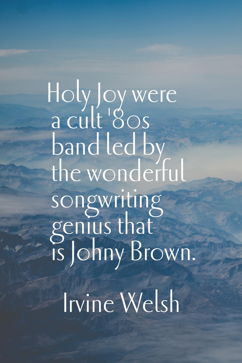 Holy Joy were a cult '80s band led by the wonderful songwriting genius that is Johny Brown.