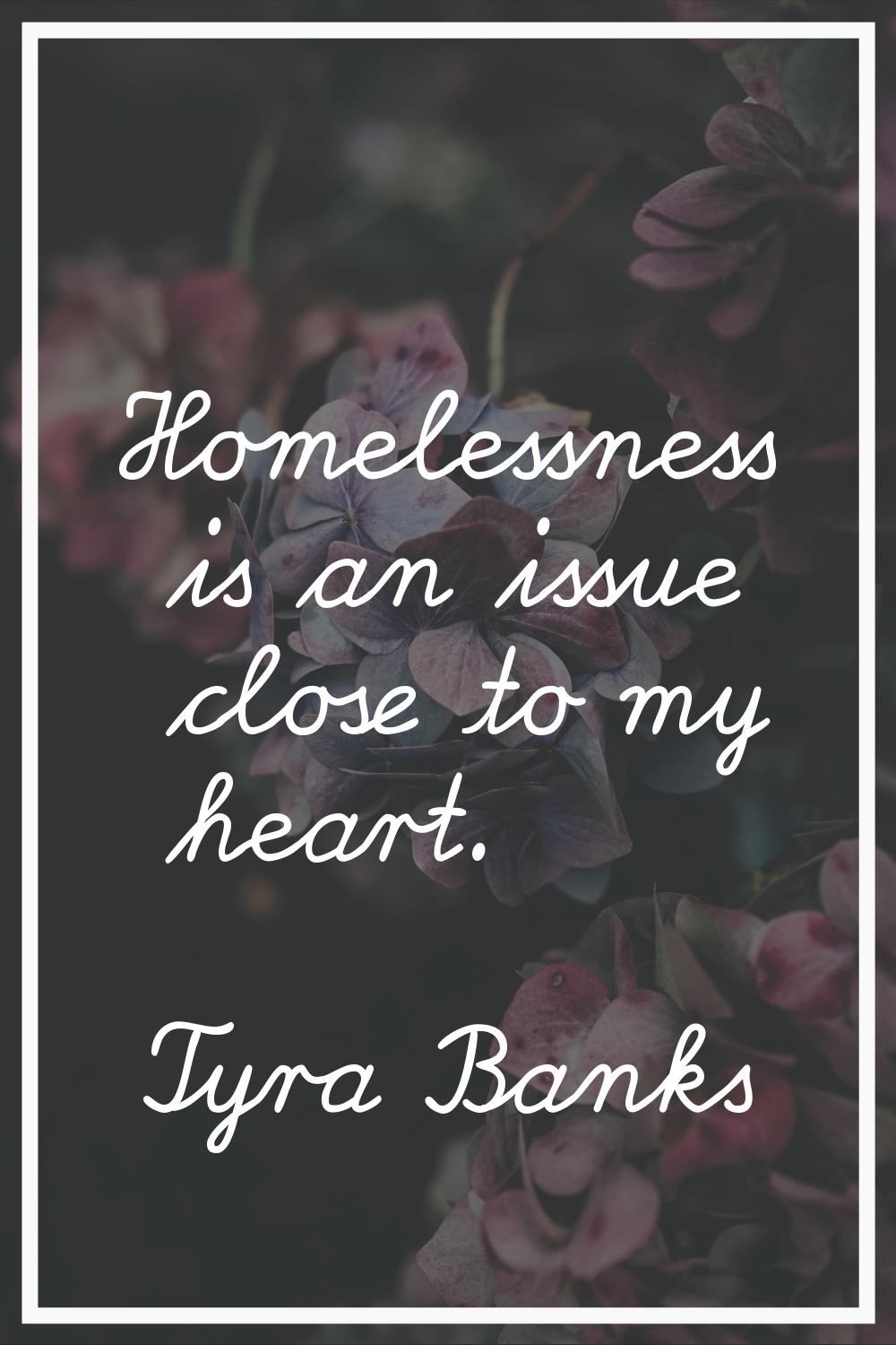 Homelessness is an issue close to my heart.