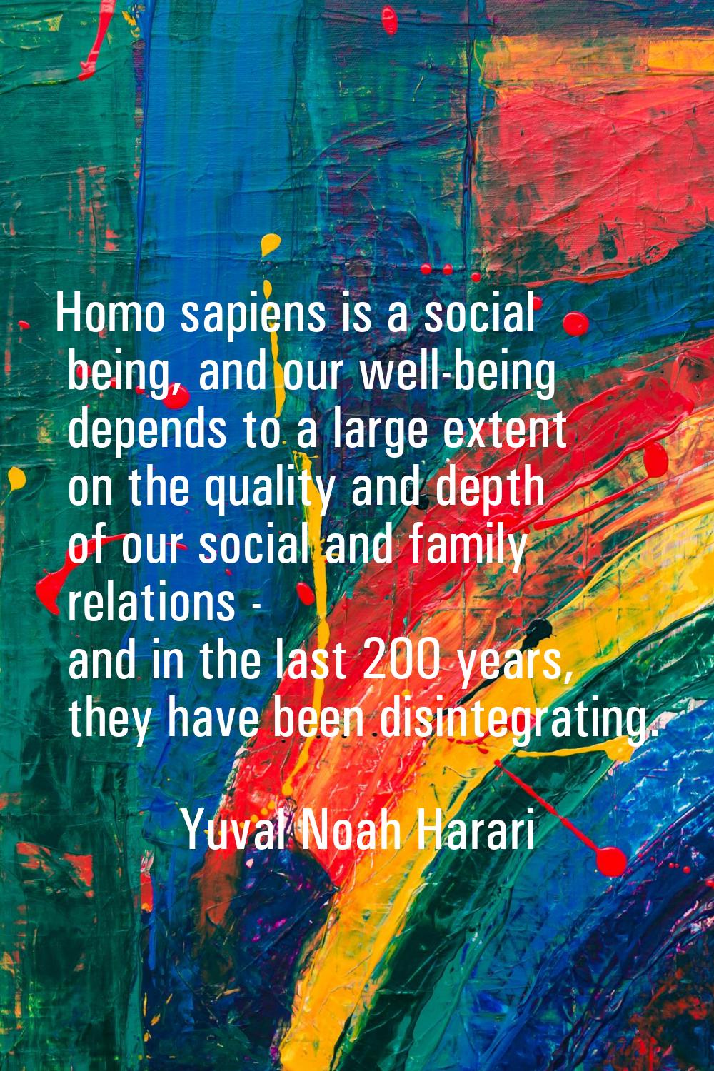 Homo sapiens is a social being, and our well-being depends to a large extent on the quality and dep