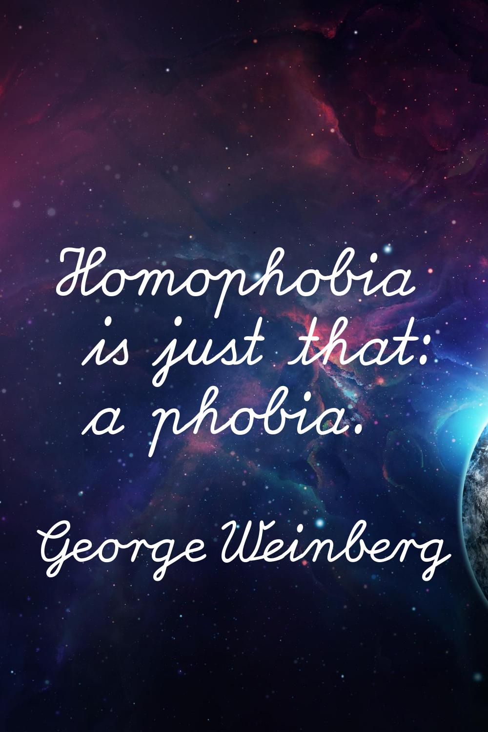 Homophobia is just that: a phobia.
